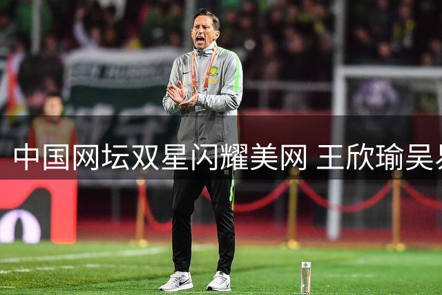 中国网坛双星闪耀美网 王欣瑜吴易昺双双挺进第二轮