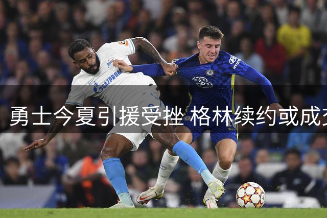 勇士今夏引援受挫 格林续约或成交易前奏