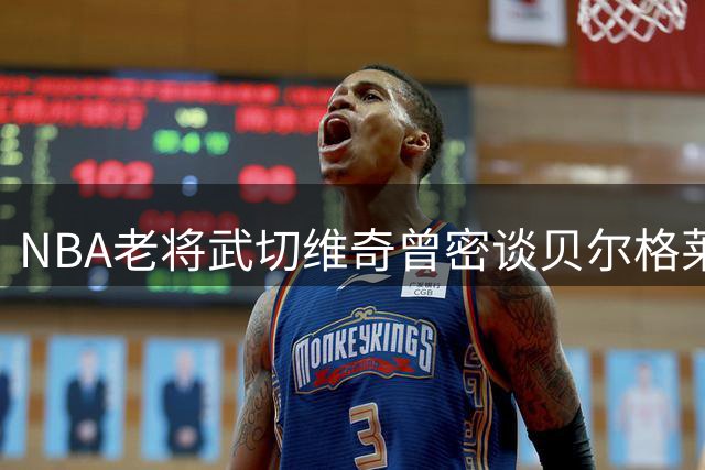 NBA老将武切维奇曾密谈贝尔格莱德红星 重返魔术前险些转战欧洲